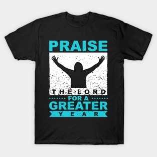 Praise The Lord For A Greater Year New Year Quote Inspirational Gift T-Shirt